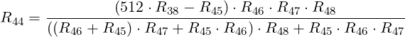  (512 ⋅R38 − R45)⋅R46 ⋅R47 ⋅R48 R44 = ((R--+--R--)⋅R---+-R---⋅R--)⋅R---+-R---⋅R---⋅R--- 46 45 47 45 46 48 45 46 47 